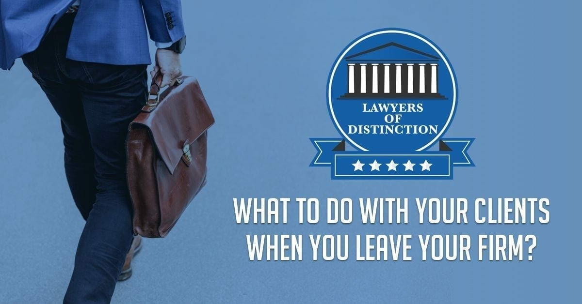 lawyers of distinction "what to do with your clients when you leave your firm?"